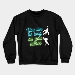 You live as long as you dance Crewneck Sweatshirt